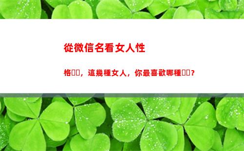 從微信名看女人性格，這幾種女人，你最喜歡哪種？(微信名字兩個字的網名)